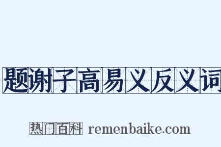 题谢子高易义反义词是什么意思的图片